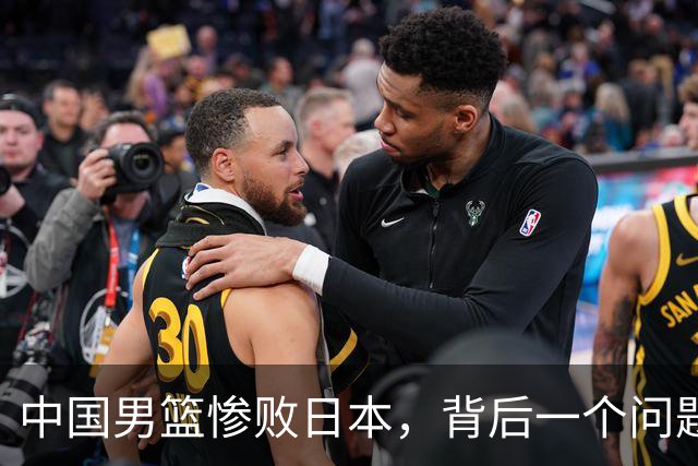 中国男篮惨败日本，背后一个问题已经到了必须正视的时候