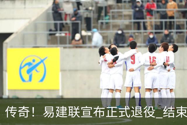 传奇！易建联宣布正式退役 结束21年职业生涯
